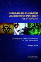 Technologies to Enable Autonomous Detection for Biowatch: Ensuring Timely and Accurate Information for Public Health Officials: Workshop Summary 0309292514 Book Cover
