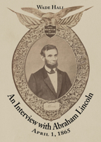 Interview with Abraham Lincoln: April 1, 1865 1588382567 Book Cover