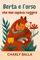 Berta e l’orso che non sapeva ruggire: Una storia illustrata per insegnare empatia e cooperazione ai bambini dai 6 ai 10 anni (Italian Edition) B0G6WWRBR5 Book Cover