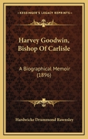 Harvey Goodwin, Bishop Of Carlisle: A Biographical Memoir 1023793415 Book Cover