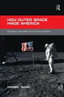 How Outer Space Made America: Geography, Organization and the Cosmic Sublime 1138546682 Book Cover