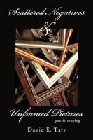 Scattered Negatives and Unframed Pictures: poetic musing 1449023665 Book Cover