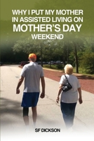 Why I put my mother in Assisted Living on Mother's Day Weekend: Navigating the Emotional and Physical Journey for a Senior Citizen 1088281141 Book Cover