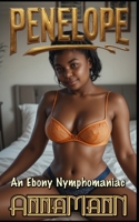 Penelope - An Ebony Nymphomaniac: A 7 Book Series In A Single Edition - Cuckolding, Adultery and Kink B0H88B8XRK Book Cover