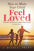 How to Make Your Child Feel Loved: Wisdom For Raising A Wholesome Child 1684868580 Book Cover