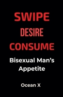 Swipe Desire Consume: A Bisexual Man's Appetite B0GGM4GLWL Book Cover