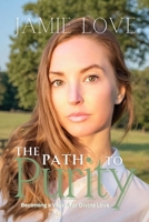 The Path To Purity: Becoming a Vessel for Divine Love (The Path Trilogy) B0FFBKKD14 Book Cover