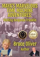 MAYA'S MARVELOUS TIME MACHINE ADVENTURES: Visiting Benjamin Franklin 1970029226 Book Cover