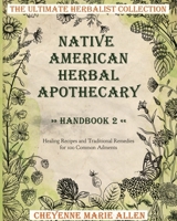 Native American Herbal Apothecary: Handbook 2: Healing Recipes and Traditional Remedies for 100 Common Ailments 1802850597 Book Cover