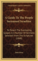 A Guide To The People Surnamed Israelites: To Preach The Everlasting Gospel, In A Number Of Sermons Selected From The Scriptures (1848) 1437455131 Book Cover