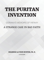 The Puritan Invention: Goraka's Memoirs of Infamy: A Strange Case of Bad Faith B0CTMQHGJB Book Cover