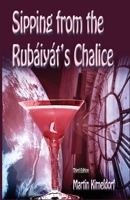 Sipping From The Rubaiyat's Chalice: My Journey with The Rubaiyat of Omar Khayyám 1537462601 Book Cover