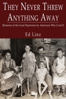 They Never Threw Anything Away, Memories of the Great Depression by Americans Who Lived It 1736734806 Book Cover
