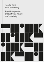 How to Think More Effectively: A guide to greater productivity, insight and creativity 1912891131 Book Cover