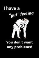 I Have A Gut Feeling You Don't Want Any Problems: Martial Arts Ruled Notebook Journal Is A Great Gift For Karate And Taekwondo Students And Teachers 1711859648 Book Cover