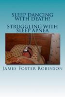 Sleep Dancing With Death! - Struggling With Sleep Apnea 1481952323 Book Cover