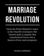 Marriage Revolution: From the Prime Minister's vision to the Church's resistance: The historic path to equality that transformed Greece into a beacon of love and acceptance B0CVTJS9ZP Book Cover