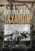 Will Walther's Debates of Life - Taxation 1477102752 Book Cover