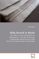 Willy Brandt in Berlin: Das Leben in den Schlagzeilen als Widerspruch - Auf den Spuren des Regierenden Bürgermeisters Willy Brandt im Spiegel seiner Persönlichkeit 3639199839 Book Cover