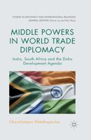Middle Powers in World Trade Diplomacy: India, South Africa and the Doha Development Agenda 1137381752 Book Cover