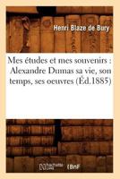 Mes Études Et Mes Souvenirs: Alexandre Dumas Sa Vie, Son Temps, Ses Œuvres 201258909X Book Cover
