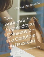 “Da Apprendista a Imprenditore” Volume 3 La Caduta e la Rinascita: Quando il successo diventa una lezione di vita (Italian Edition) B0GH876VTG Book Cover