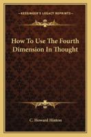 How To Use The Fourth Dimension In Thought 1425318657 Book Cover