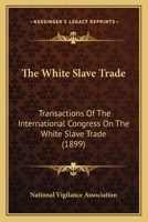 The White Slave Trade: Transactions Of The International Congress On The White Slave Trade 110440866X Book Cover