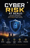 Cyber Risk at Scale: National Frameworks, Infrastructure Protection, and AI-Driven Threat Defense B0H28ZKW22 Book Cover