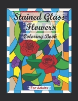Stained Glass Flowers Coloring book For adults: Contains Various Stained Glass Flowers Beautiful Relaxing antistress illustrations, improve your ... fun! stress-relief Coloring book for Adults B08WZH5476 Book Cover