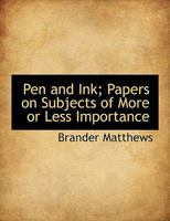 Pen and Ink; Papers on Subjects of More or Less Importance 3743303523 Book Cover