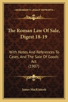 The Roman Law Of Sale, Digest 18-19: With Notes And References To Cases, And The Sale Of Goods Act 1165606917 Book Cover