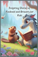 Inspiring Stories of Kindness and Bravery for Kids: Adventures of Kind Hearts and Brave Souls B0DPMSQ9C8 Book Cover