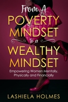 From A Poverty Mindset To A Wealthy Mindset: Empowering Women Mentally, Physically And Financially. 1948829266 Book Cover