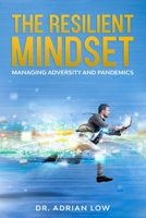 The Resilient Mindset:: Managing Adversity and Pandemics 1716631777 Book Cover