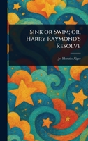 Sink or Swim; or, Harry Raymond's Resolve 1023428601 Book Cover