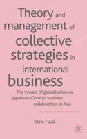 Theory and Management of Collective Strategies in International Business: The Impact of Globalization on Japanese-German Business Collaboration in Asia 1403911274 Book Cover