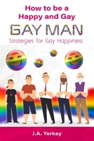How to Be a Happy and Gay GAY MAN: Strategies for Gay Happiness B0F2HMFJSJ Book Cover