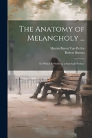 The Anatomy of Melancholy ...: To Which Is Prefixed, a Satyricall Preface 1021251313 Book Cover