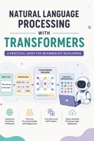 Natural Language Processing with Transformers: A Practical Guide for Intermediate Developers (The AI Masterclass Series) B0H6LG8KSN Book Cover