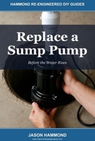 Replace a Sump Pump: Before the Water Rises (Hammond Re-Engineered DIY Guides) B0GZP6QY59 Book Cover