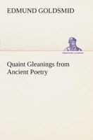 Quaint Gleanings From Ancient Poetry: A Collection of Curious Poetical Compositions of the Xvith, Xviith, and Xviiith Centuries 1419143565 Book Cover