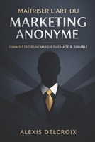 Maîtriser l'Art du Marketing Anonyme: Comment Créer une Marque Puissante et Durable (French Edition) B0DPKRFLXV Book Cover