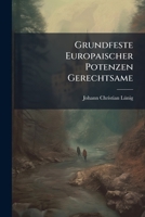 Grundfeste Europaischer Potenzen Gerechtsame: Worinn Durch Auserlesene Deductiones, Informationes, Repraesentationes, Demonstrationes Und Andere Merck 1279286458 Book Cover
