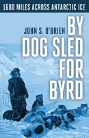 By Dog Sled for Byrd: 1600 Miles Across Antarctic Ice B0CT21VCPJ Book Cover