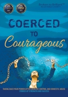 Coerced to Courageous: Taking Back Your Power After Coercive Control and Domestic Abuse - Stories of Strength and Success 0648654044 Book Cover