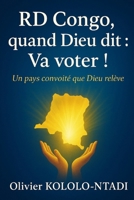 Quand Dieu dit : Va voter ! RD Congo, le pays convoité que Dieu relève (French Edition) B0FNLL4BLQ Book Cover