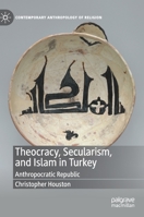 Theocracy, Secularism, and Islam in Turkey: Anthropocratic Republic 3030796566 Book Cover