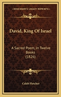 David, King Of Israel: A Sacred Poem, In Twelve Books 1166619826 Book Cover