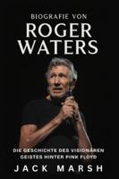 Biografie von Roger Waters: Die Geschichte des visionären Geistes hinter Pink Floyd B0G4C5G53L Book Cover